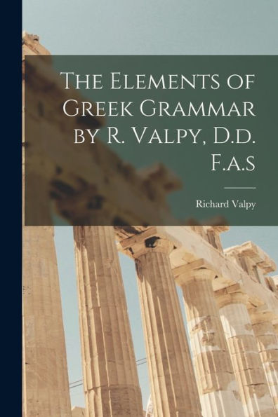 The Elements Of Greek Grammar By R. Valpy, D.D. F.A.S