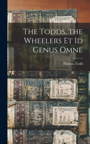 The Todds, The Wheelers Et Id Genus Omne