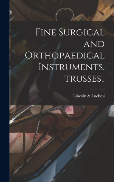 Fine Surgical And Orthopaedical Instruments, Trusses..