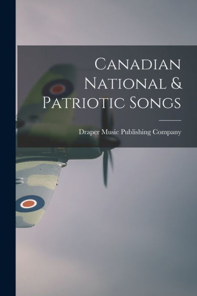 Canadian National & Patriotic Songs - Draper Music Publishing Company ...