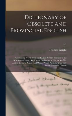 Dictionary Of Obsolete And Provincial English: Containing Words From The English Writers Previous To The Nineteenth Century Which Are No Longer In ... Now Used Only In The Provincial Dialects; V.2