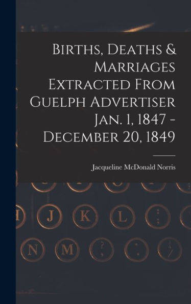 Births, Deaths & Marriages Extracted From Guelph Advertiser Jan. 1, 1847 - December 20, 1849