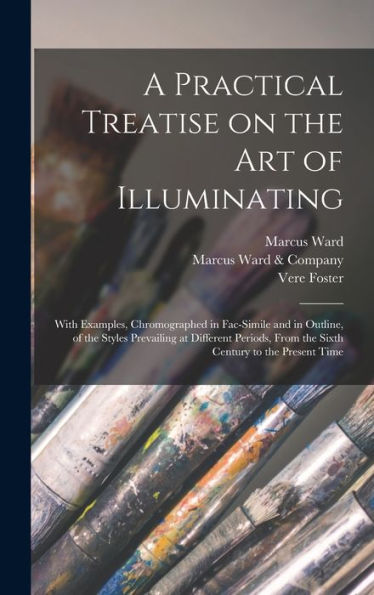A Practical Treatise On The Art Of Illuminating: With Examples, Chromographed In Fac-Simile And In Outline, Of The Styles Prevailing At Different Periods, From The Sixth Century To The Present Time