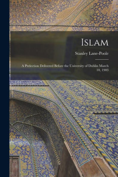Islam: A Prelection Delivered Before The University Of Dublin March 10, 1903