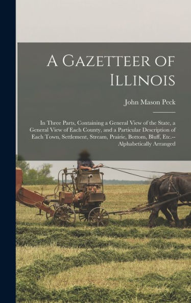 A Gazetteer Of Illinois: In Three Parts, Containing A General View Of The State, A General View Of Each County, And A Particular Description Of Each ... Bottom, Bluff, Etc.--Alphabetically Arranged