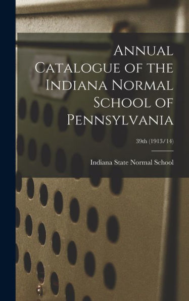 Annual Catalogue Of The Indiana Normal School Of Pennsylvania; 39Th (1913/14)