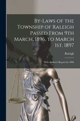 By-Laws Of The Township Of Raleigh Passed From 9Th March, 1896, To March 1St, 1897 [Microform]: With Auditors' Report For 1896