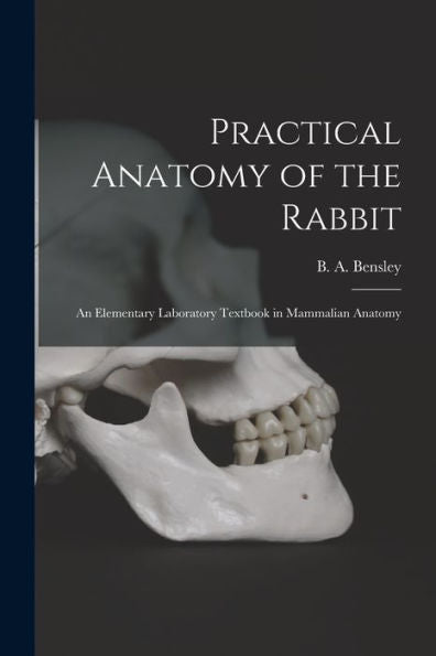 Practical Anatomy Of The Rabbit [Microform]: An Elementary Laboratory Textbook In Mammalian Anatomy