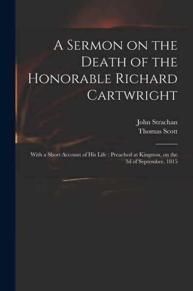 A Sermon On The Death Of The Honorable Richard Cartwright [Microform]: With A Short Account Of His Life: Preached At Kingston, On The 3D Of September, 1815