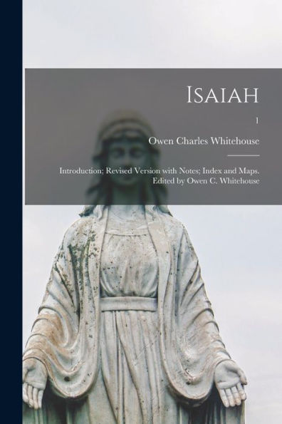 Isaiah: Introduction; Revised Version With Notes; Index And Maps. Edited By Owen C. Whitehouse; 1