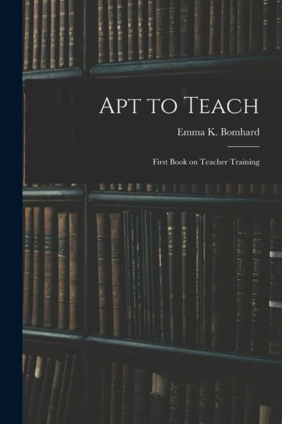 Apt To Teach [Microform]: First Book On Teacher Training
