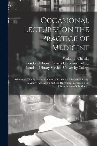 Occasional Lectures On The Practice Of Medicine [Electronic Resource]: Addressed Chiefly To The Students Of St. Mary's Medical School; To Which Are ... Lectures On The Rheumatism Of Childhood;
