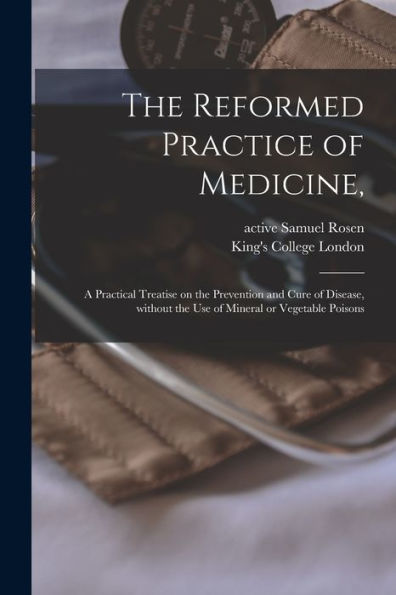 The Reformed Practice Of Medicine, [Electronic Resource]: A Practical Treatise On The Prevention And Cure Of Disease, Without The Use Of Mineral Or Vegetable Poisons