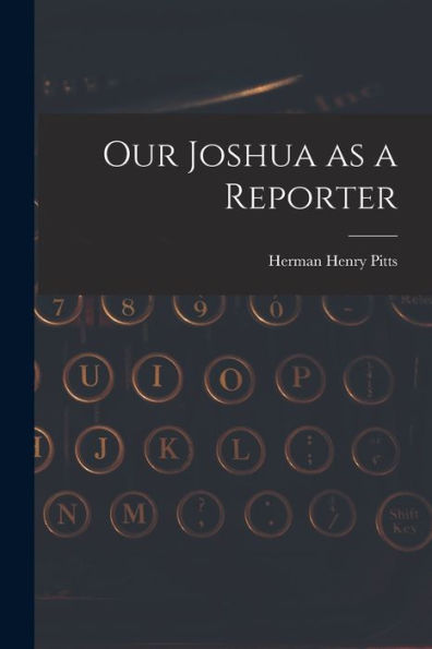 Our Joshua As A Reporter [Microform]