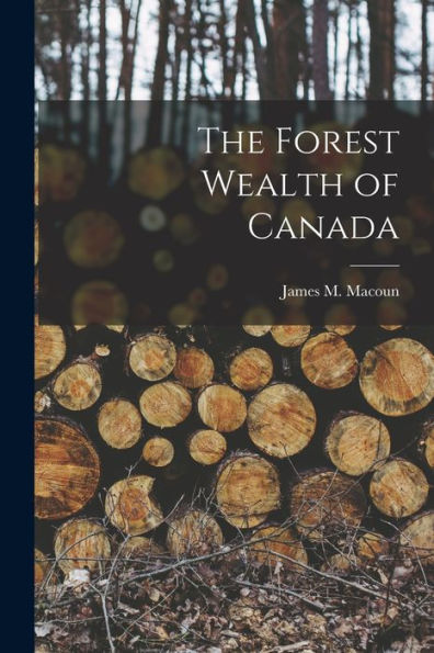 The Forest Wealth Of Canada [Microform]