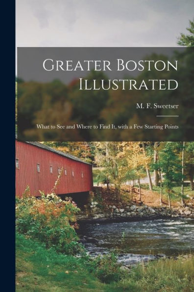 Greater Boston Illustrated: What To See And Where To Find It, With A Few Starting Points