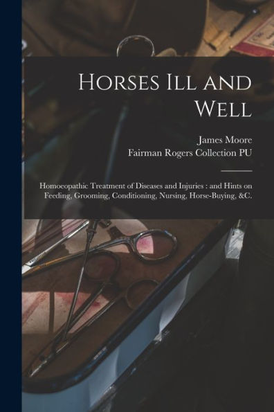 Horses Ill And Well: Homoeopathic Treatment Of Diseases And Injuries: And Hints On Feeding, Grooming, Conditioning, Nursing, Horse-Buying, &C.
