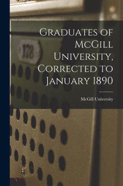 Graduates Of Mcgill University, Corrected To January 1890 [Microform]