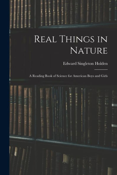 Real Things In Nature: A Reading Book Of Science For American Boys And Girls