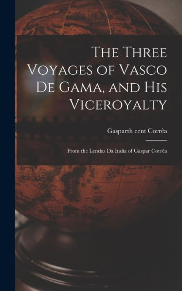 The Three Voyages Of Vasco De Gama, And His Viceroyalty: From The Lendas Da India Of Gaspar Corrêa