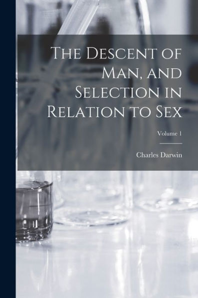 The Descent Of Man, And Selection In Relation To Sex; Volume 1