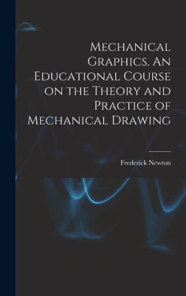 Mechanical Graphics. An Educational Course On The Theory And Practice Of Mechanical Drawing
