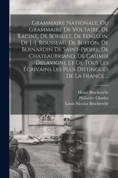 Grammaire Nationale, Ou Grammaire De Voltaire, De Racine, De Bossuet, De Fénelon, De J.-J. Rousseau, De Buffon, De Bernardin De Saint-Pierre, De ... Distingués De La France ... (French Edition)