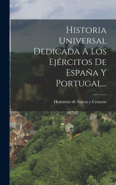 Historia Universal Dedicada A Los Ejércitos De España Y Portugal... (Spanish Edition) - 9781016872751