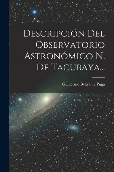 Descripción Del Observatorio Astronómico N. De Tacubaya... (Spanish Edition)