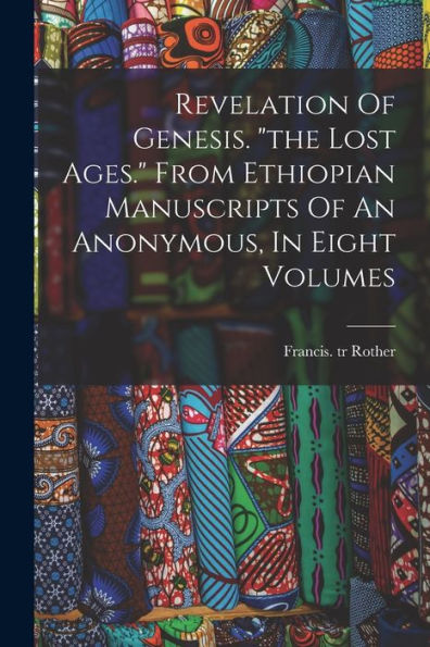 Revelation Of Genesis. "The Lost Ages." From Ethiopian Manuscripts Of An Anonymous, In Eight Volumes