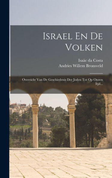 Israel En De Volken: Overzicht Van De Geschiedenis Der Joden Tot Op Onzen Itjd... (Dutch Edition)
