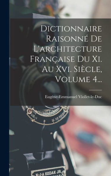 Dictionnaire Raisonné De L'Architecture Française Du Xi. Au Xvi. Siècle, Volume 4... (French Edition)