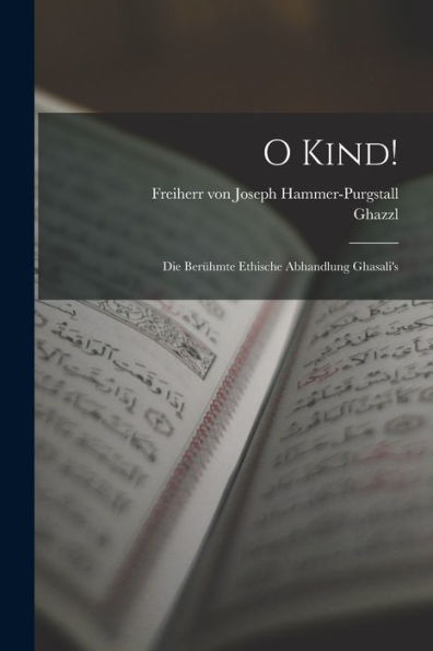 O Kind!: Die Berühmte Ethische Abhandlung Ghasali's (German Edition)