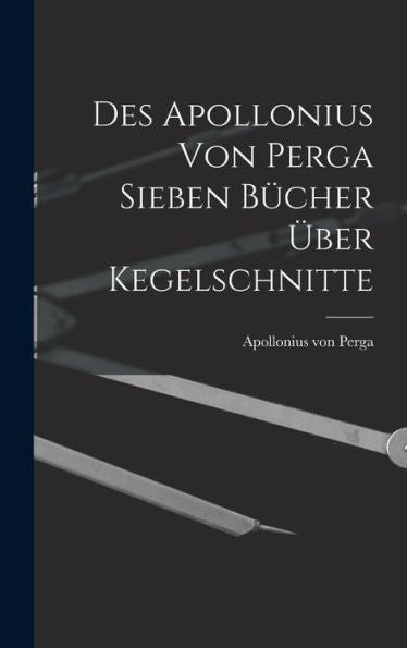 Des Apollonius Von Perga Sieben Bücher Über Kegelschnitte (German Edition)