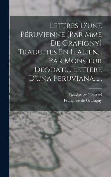 Lettres D'Une Péruvienne [Par Mme De Grafigny] Traduites En Italien... Par Monsieur Deodati... Lettere D'Una Peruviana...... (French Edition)