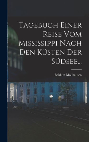 Tagebuch Einer Reise Vom Mississippi Nach Den Küsten Der Südsee... (German Edition)