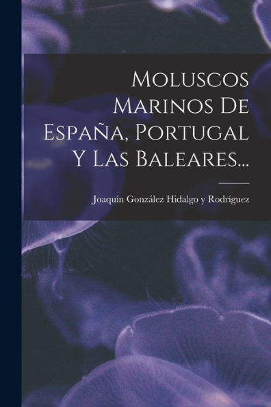 Moluscos Marinos De España, Portugal Y Las Baleares... (Spanish Edition) - 9781016878166