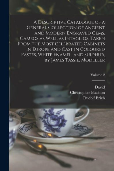 A Descriptive Catalogue Of A General Collection Of Ancient And Modern Engraved Gems, Cameos As Well As Intaglios, Taken From The Most Celebrated ... Sulphur, By James Tassie, Modeller; Volume 2