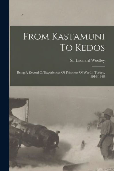 From Kastamuni To Kedos: Being A Record Of Experiences Of Prisoners Of War In Turkey, 1916-1918