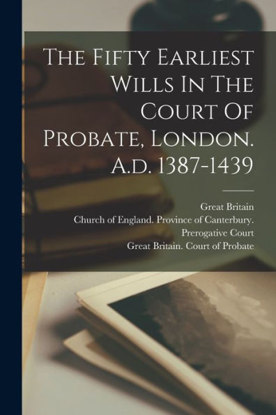 The Fifty Earliest Wills In The Court Of Probate, London. A.D. 1387-1439
