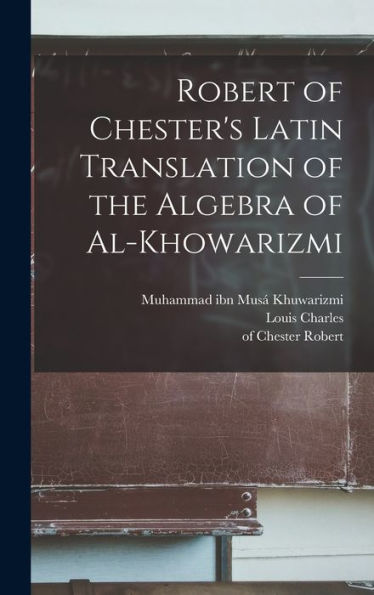 Robert Of Chester's Latin Translation Of The Algebra Of Al-Khowarizmi (Latin Edition)