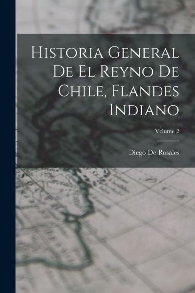 Historia General De El Reyno De Chile, Flandes Indiano; Volume 2 (Spanish Edition)