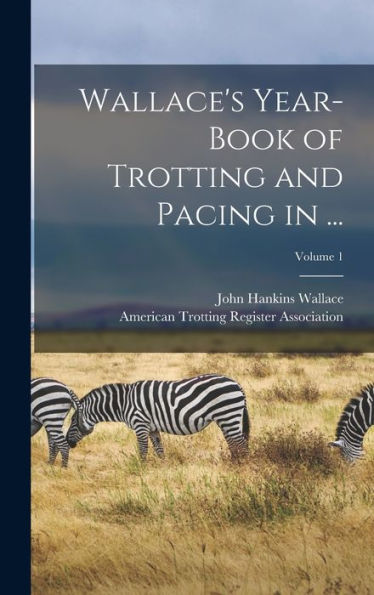 Wallace's Year-Book Of Trotting And Pacing In ...; Volume 1 - 9781016980548
