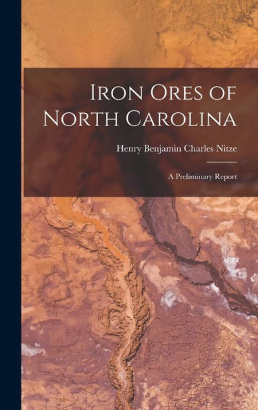 Iron Ores Of North Carolina: A Preliminary Report - 9781016980593