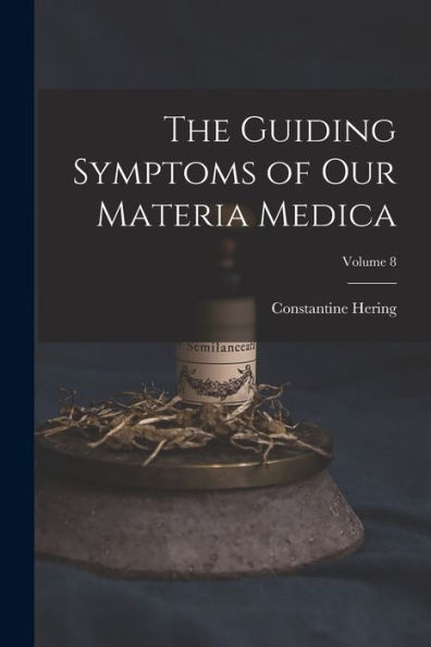 The Guiding Symptoms Of Our Materia Medica; Volume 8