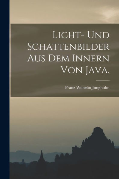 Licht- Und Schattenbilder Aus Dem Innern Von Java. (German Edition)