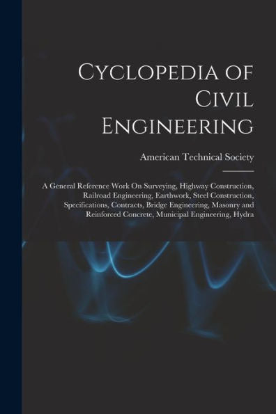 Cyclopedia Of Civil Engineering: A General Reference Work On Surveying, Highway Construction, Railroad Engineering, Earthwork, Steel Construction, ... Concrete, Municipal Engineering, Hydra