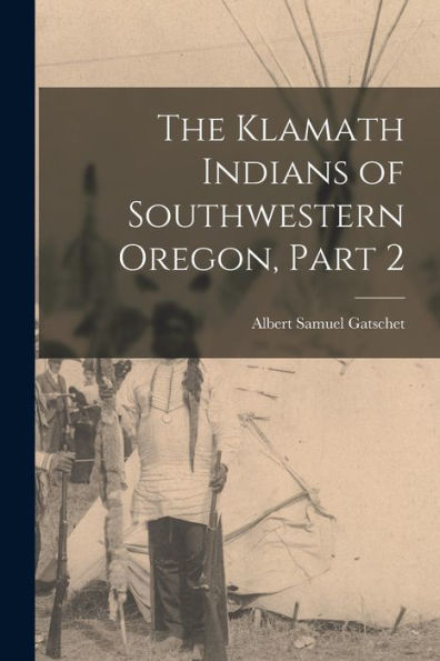 The Klamath Indians Of Southwestern Oregon, Part 2