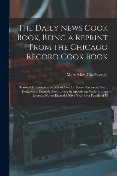 The Daily News Cook Book, Being A Reprint From The Chicago Record Cook Book: Seasonable, Inexpensive Bills Of Fare For Every Day In The Year, Designed ... A Year For A Family Of Fi (Arabic Edition)