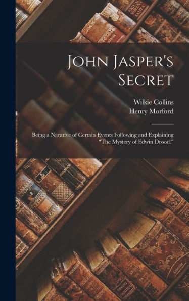 John Jasper's Secret: Being A Narative Of Certain Events Following And Explaining "The Mystery Of Edwin Drood."